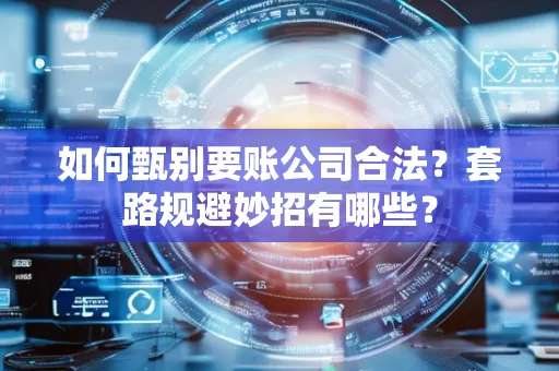 苏州如何甄别要账公司合法？套路规避妙招有哪些？